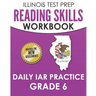 ILLINOIS TEST PREP Reading Skills Workbook Daily IAR Practice Grade 6: Preparation for the Illinois Assessment of Readiness ELA/Literacy Tests