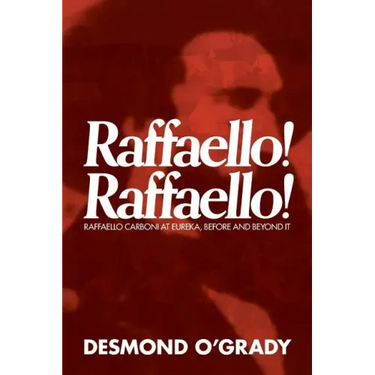 Raffaello! Raffaello!: Raffaello Carboni at Eureka, Before and Beyond It
