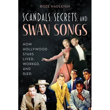 Scandals, Secrets and Swansongs: How Hollywood Stars Lived, Worked, and Died