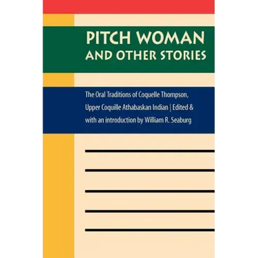 Pitch Woman and Other Stories: The Oral Traditions of Coquelle Thompson, Upper Coquille Athabaskan Indian