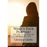 What's Your Purpose?: The Day God Told Me to Quit My Job!