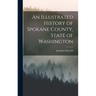 An Illustrated History of Spokane County, State of Washington