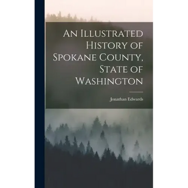 An Illustrated History of Spokane County, State of Washington