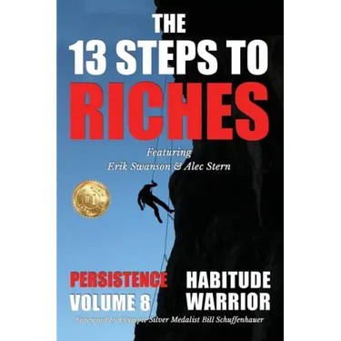 The 13 Steps to Riches - Habitude Warrior Volume 8: Special Edition PERSISTENCE with Erik Swanson and Alec Stern