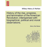 History of the Rise, Progress, and Termination of the American Revolution; Interspersed with Biographical, Political and Moral Observations. Vol. I