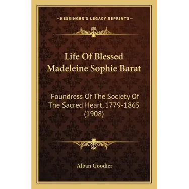 Life of Blessed Madeleine Sophie Barat: Foundress of the Society of the Sacred Heart, 1779-1865 (1908)