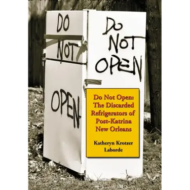 Do Not Open: The Discarded Refrigerators of Post-Katrina New Orleans