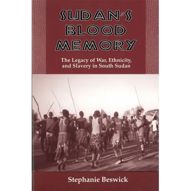 Sudan's Blood Memory: The Legacy of War, Ethnicity, and Slavery in South Sudan