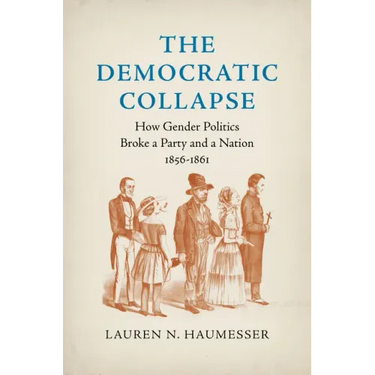 The Democratic Collapse: How Gender Politics Broke a Party and a Nation, 1856-1861
