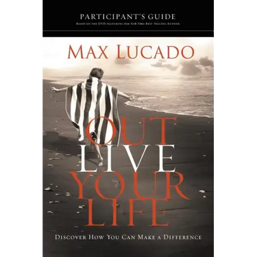 Outlive Your Life Participant's Guide: Discover How You Can Make a Difference