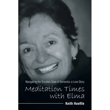 Meditation Times with Elma: Navigating the Troubles Seas of Dementia: a Love Story