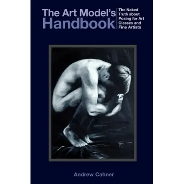 The Art Model's Handbook: The Naked Truth about Posing for Art Classes and Fine Artists
