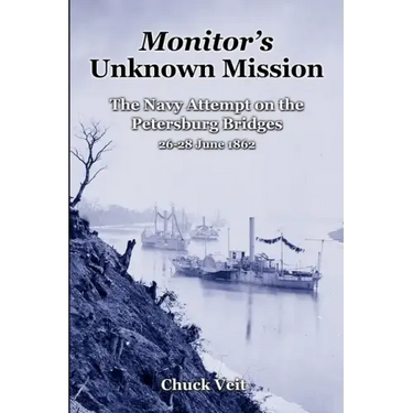 Monitor's Unknown Mission: The Navy Attempt on the Petersburg Bridges, 26-28 June 1862