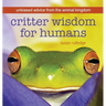 Critter Wisdom For Humans: Unbiased Advice From the Animal Kingdom