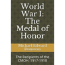 World War I: The Medal of Honor: The Recipients of the CMOH: 1917-1918