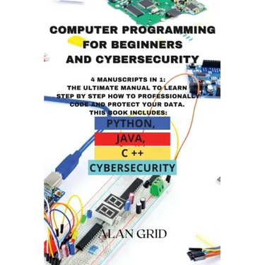 Computer Programming for Beginners and Cybersecurity: 4 MANUSCRIPTS IN 1: The Ultimate Manual to Learn step by step How to Professionally Code and Pro