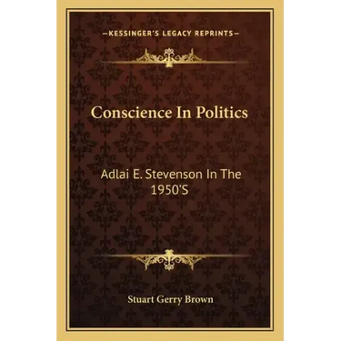Conscience in Politics: Adlai E. Stevenson in the 1950's
