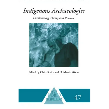 Indigenous Archaeologies: Decolonising Theory and Practice