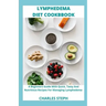 Lymphedema Diet and Cookbook: A Beginners Guide With Quick, Tasty And Nutritious Recipes For Managing Lymphedema