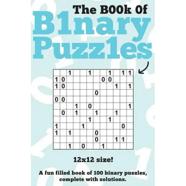 The Book Of Binary Puzzles: 12x12: 100 12x12 binary puzzles, complete with solutions