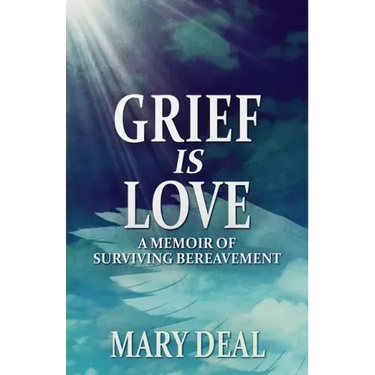 Grief is Love: A Memoir of Surviving Bereavement