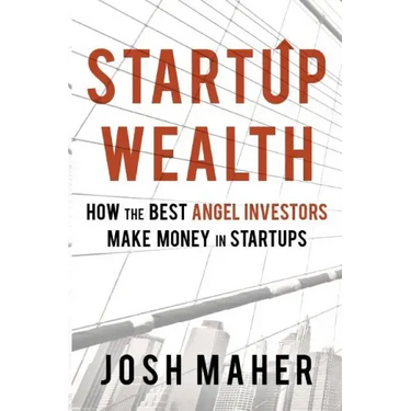 Startup Wealth: How the Best Angel Investors Make Money in Startups