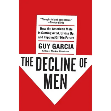 The Decline of Men: How the American Male Is Getting Axed, Giving Up, and Flipping Off His Future
