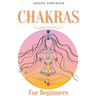 Chakras For Beginners: A Complete Guide to Awaken And Balance the Chakras including Self-Healing Techniques that will Radiate Positive Energy