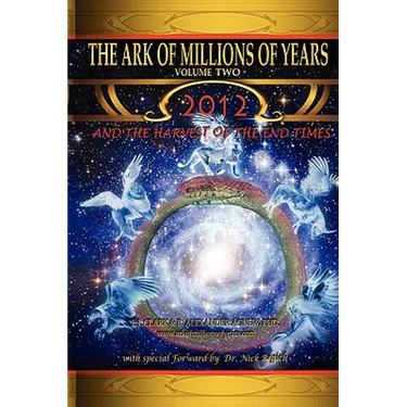 The Ark of Millions of Years Volume Two: 2012 and the Harvest of the End Times