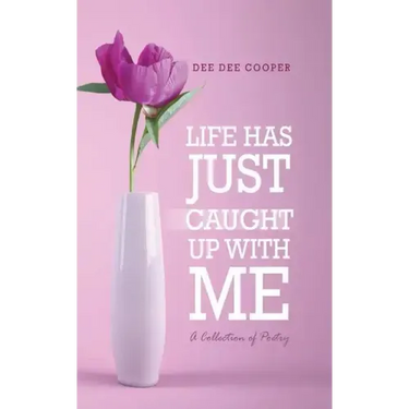 Life Has Just Caught Up with Me: A Collection of Poetry