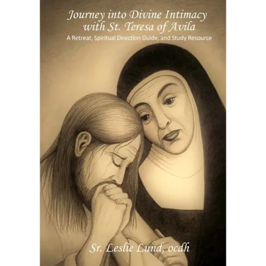 Journey into Divine Intimacy with St. Teresa of Avila: A Retreat, Spiritual Direction Guide, and Study Resource