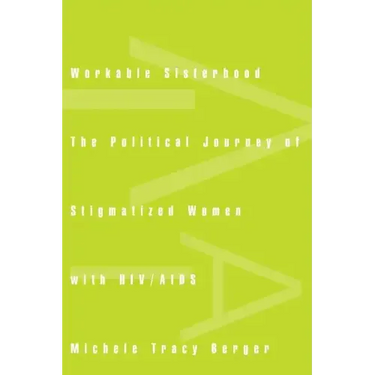 Workable Sisterhood: The Political Journey of Stigmatized Women with Hiv/AIDS