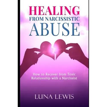 Healing from Narcissistic Abuse: How to recover from toxic relationship with a narcissist