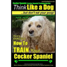 Cocker Spaniel, Cocker Spaniel Training AAA AKC: Think Like a Dog, But Don't Eat Your Poop! Cocker Spaniel Breed Expert Training: Here's EXACTLY How t