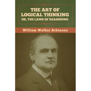 The Art of Logical Thinking; Or, The Laws of Reasoning
