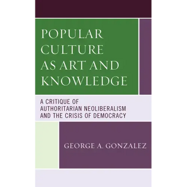 Popular Culture as Art and Knowledge: A Critique of Authoritarian Neoliberalism and the Crisis of Democracy