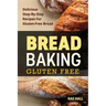 Bread Baking: Gluten Free: Delicious Step-By-Step Recipes For Gluten Free Bread