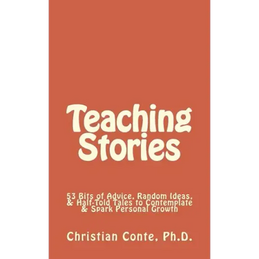 Teaching Stories: 53 Bits of Advice, Random Ideas, & Half-Told Tales to Contemplate & Spark Personal Growth