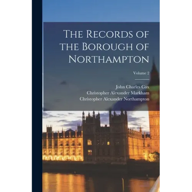 The Records of the Borough of Northampton; Volume 2