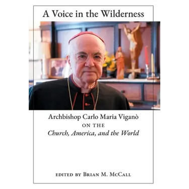A Voice in the Wilderness: Archbishop Carlo Maria Viganò on the Church, America, and the World