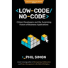 Low-Code/No-Code: Citizen Developers and the Surprising Future of Business Applications