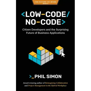 Low-Code/No-Code: Citizen Developers and the Surprising Future of Business Applications
