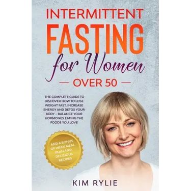 Intermittent fasting for women over 50: The Complete Guide to Discover How to Lose Weight Fast, Increase Energy and Detox your Body. And a BONUS of We