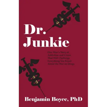 Dr. Junkie: One Man's Story of Addiction and Crime That Will Challenge Everything You Know About the War on Drugs