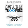 Swarm Troopers: How small drones will conquer the world