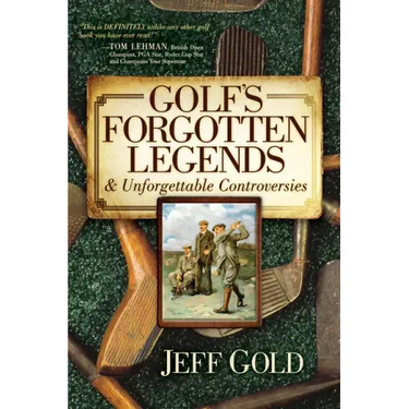 Golf's Forgotten Legends: & Unforgettable Controversies
