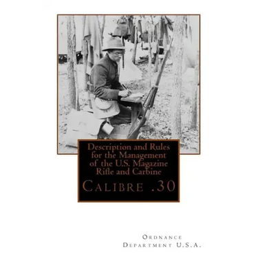 Description and Rules for the Management of the U.S. Magazine Rifle and Carbine: Calibre .30