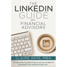 The LinkedIn Guide for Financial Advisors: Six Steps to Identify Qualified Prospects and Generate Referrals