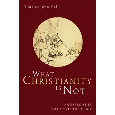 What Christianity Is Not: An Exercise in "Negative" Theology