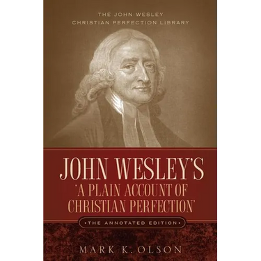 John Wesley's 'A Plain Account of Christian Perfection.' The Annotated Edition.